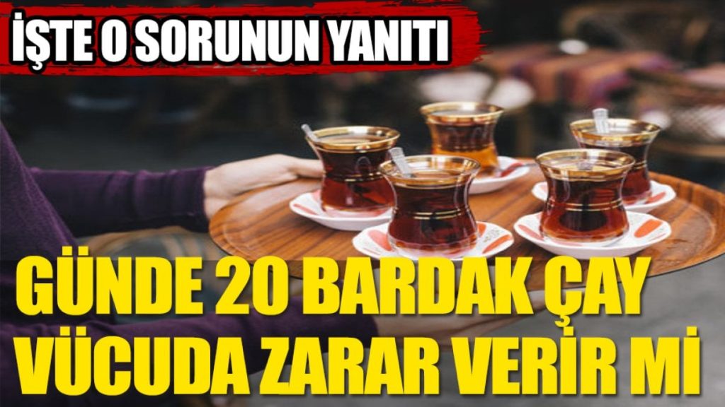 20 bardak çay içene ne olur?