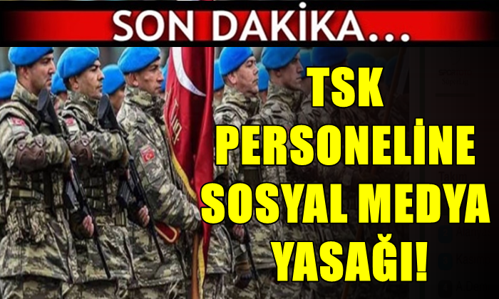 TSK PERSONELİNE SOSYAL MEDYA YASAĞI!