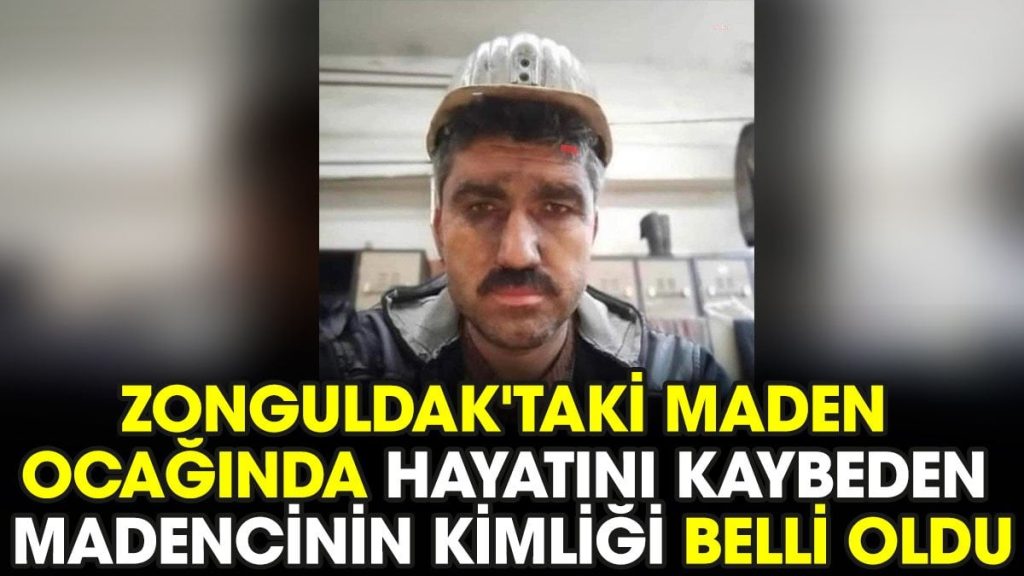Zonguldak’taki maden ocağında hayatını kaybeden madencinin kimliği belli oldu