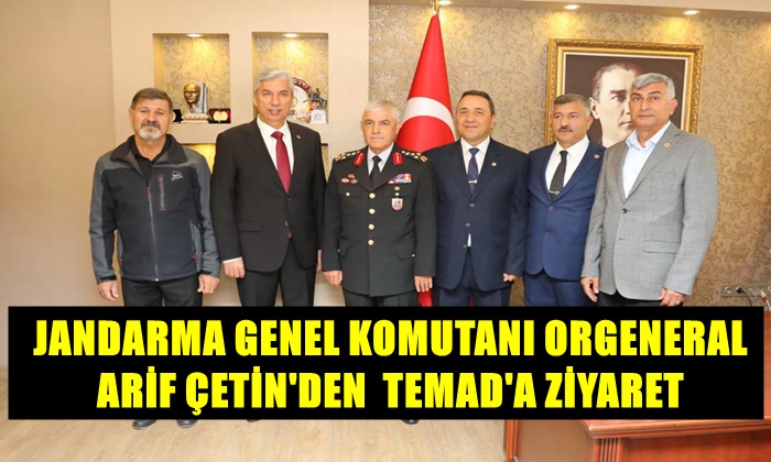 JANDARMA GENEL KOMUTANI ORGENERAL ARİF ÇETİN’DEN TEMAD’A ZİYARET