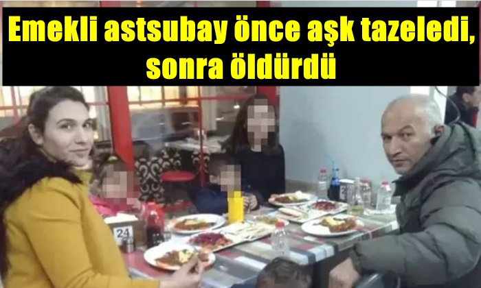 Emekli astsubay önce aşk tazeledi, sonra öldürdü