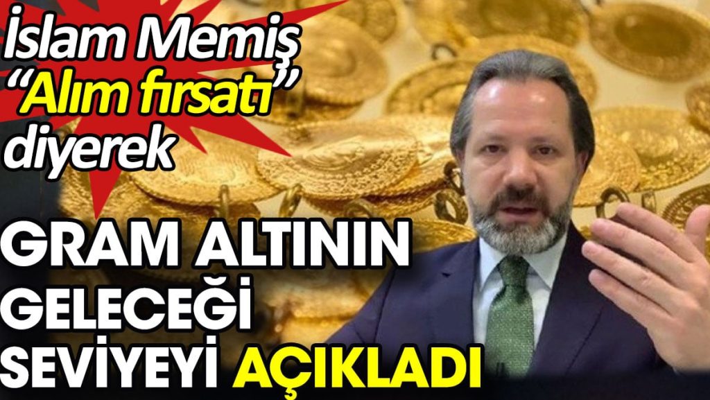 İslam Memiş “Alım fırsatı” diyerek gram altının geleceği seviyeyi açıkladı