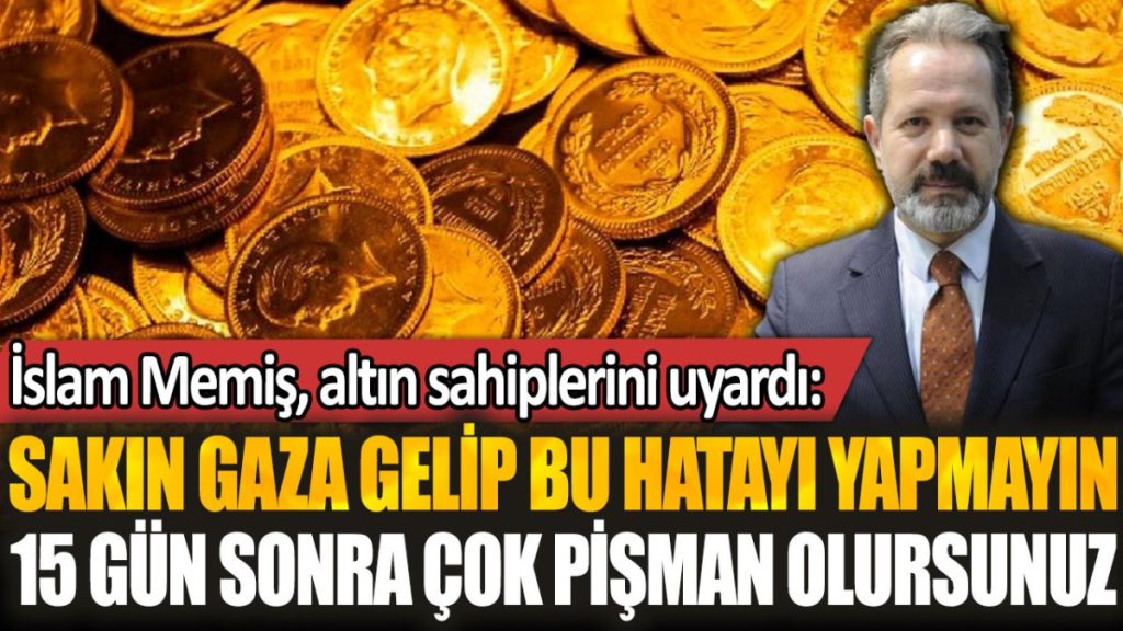 İslam Memiş altın sahiplerini uyardı: “Sakın gaza gelip bu hatayı yapmayın”