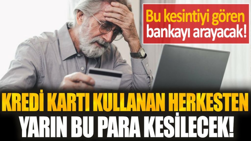 Kredi kartı kullanan herkesten yarın bu para kesilecek! Görenler hemen bankayı arayacak…