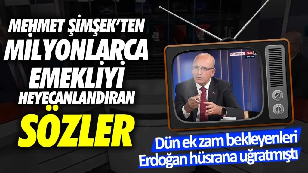 Mehmet Şimşek’ten milyonlarca emekliyi heyecanlandıran sözler: Dün ek zam bekleyenleri Erdoğan hüsrana uğratmıştı