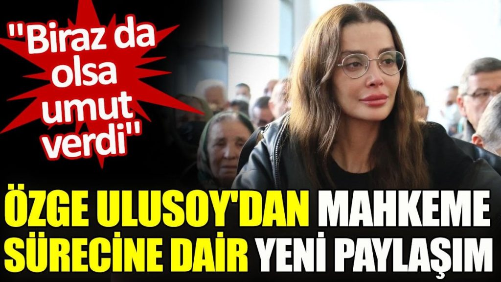 Özge Ulusoy’dan babası emekli albayın ölüm olayı  mahkeme sürecine dair yeni paylaşım