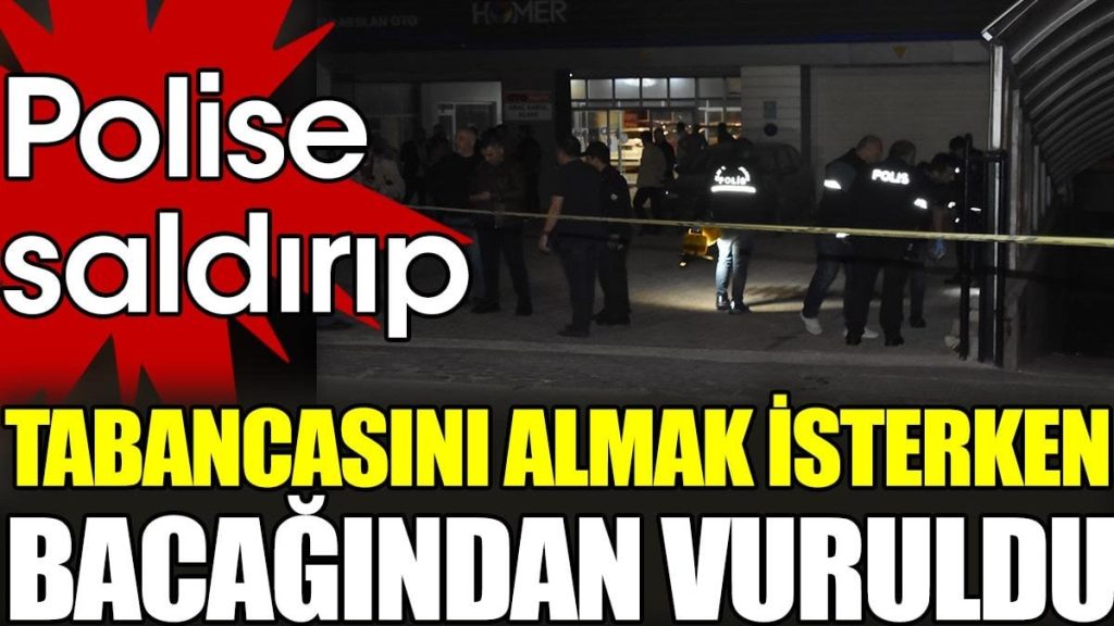 Polise saldırıp tabancasını almak isterken bacağından vuruldu