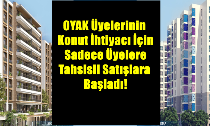 OYAK Üyelerinin Konut İhtiyacı İçin Sadece Üyelere Tahsisli Satışlara Başladı!