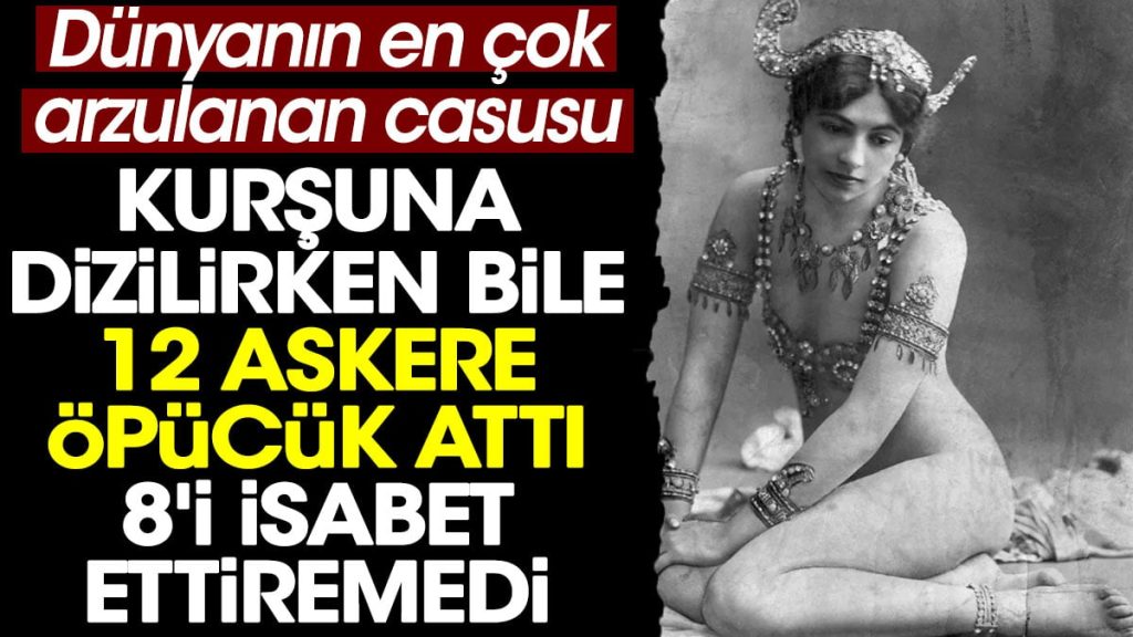 Dünyanın en çok arzulanan casusu. Kurşuna dizilirken bile 12 askere öpücük attı 8’i isabet ettiremedi