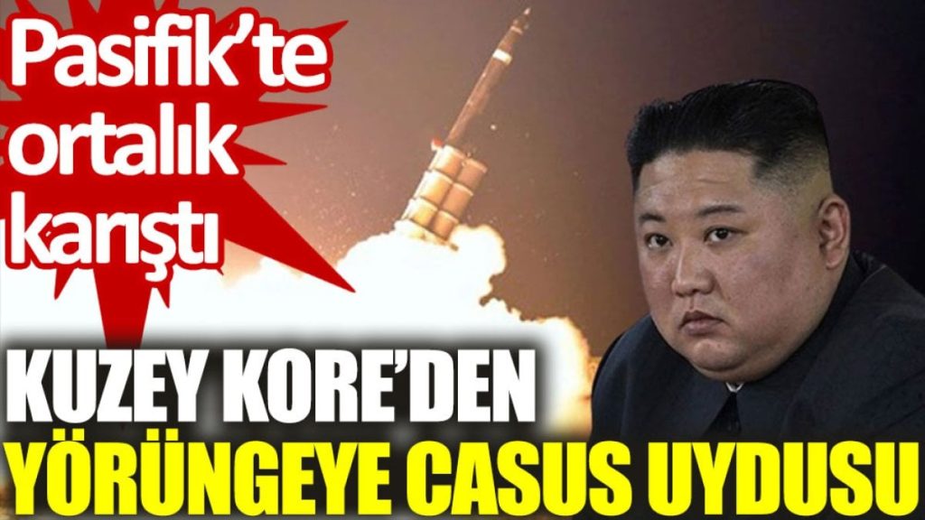 Kuzey Kore’den yörüngeye casus uydusu: Pasifik’te ortalık karıştı