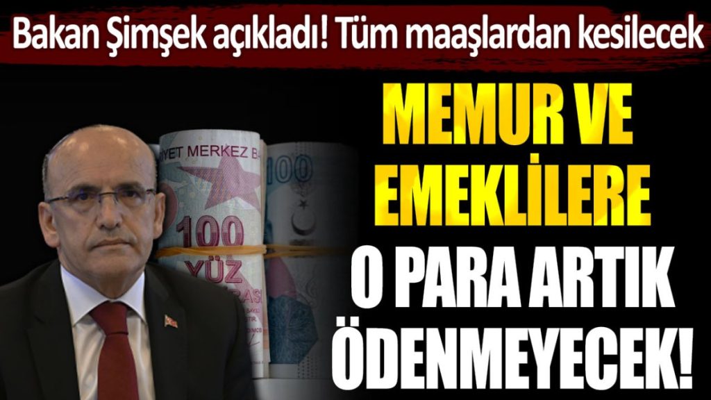 Mehmet Şimşek’ten memur ve emeklileri isyan ettirecek karar… Tüm maaşlardan 2 bin lira kesilecek