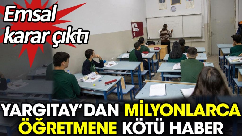 Yargıtay’dan milyonlarca öğretmene kötü haber. Emsal karar çıktı
