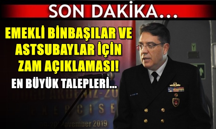 EMEKLİ BİNBAŞILAR VE ASTSUBAYLAR İÇİN ZAM AÇIKLAMASI! EN BÜYÜK TALEPLERİ…