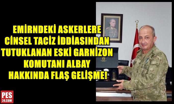 EMRİNDEKİ ASKERLERE CİNSEL TACİZ İDDİASINDAN  TUTUKLANAN ESKİ GARNİZON KOMUTANI ALBAY HAKKINDA FLAŞ GELİŞME!