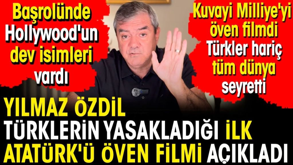 Yılmaz Özdil Türklerin yasakladığı ilk Atatürk’ü öven filmi açıkladı. Filmin başrolünde Hollywood’un devleri vardı