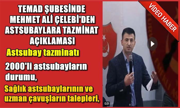 TEMAD ŞUBESİNDE MEHMET ALİ ÇELEBİ’DEN ASTSUBAYLARA TAZMİNAT AÇIKLAMASI