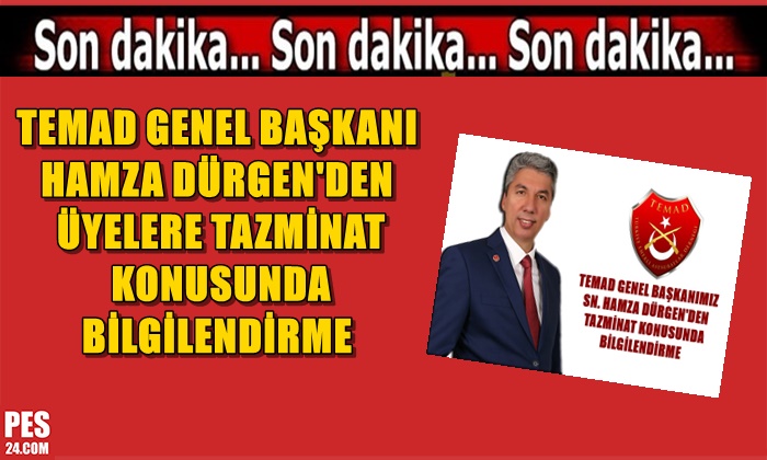 TEMAD GENEL BAŞKANI HAMZA DÜRGEN’DEN ÜYELERE TAZMİNAT KONUSUNDA BİLGİLENDİRME
