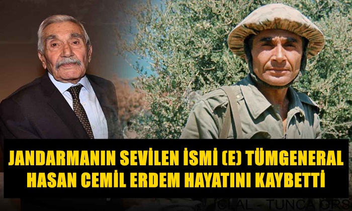 JANDARMANIN SEVİLEN İSMİ (E) TÜMGENERAL HASAN CEMİL ERDEM HAYATINI KAYBETTİ
