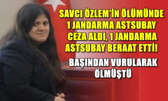 Savcı Özlem’in ölümünde 1 jandarma astsubay ceza aldı, 1 astsubay beraat etti