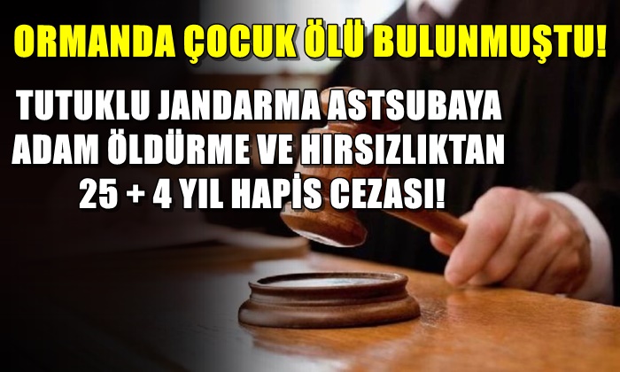 TUTUKLU JANDARMA ASTSUBAYA ADAM ÖLDÜRME VE HIRSIZLIKTAN 25 + 4 YIL HAPİS CEZASI!