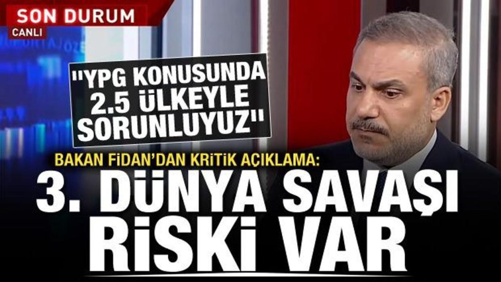 Dışişleri Bakanı Hakan Fidan: 3. Dünya Savaşı riski var