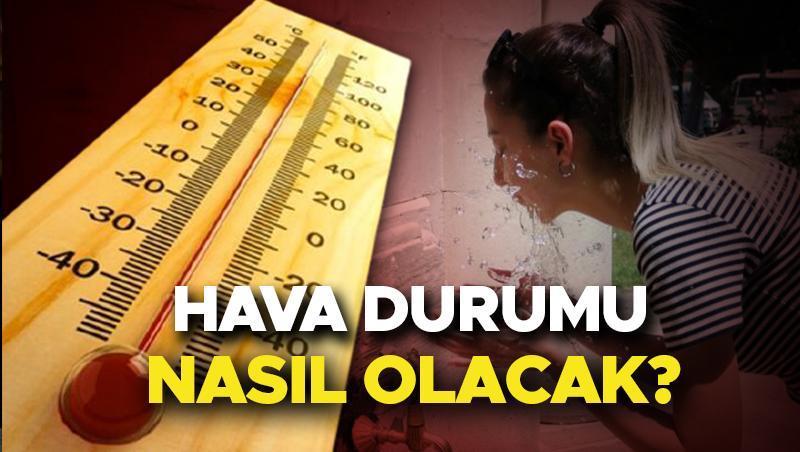Hava durumu tahminleri il il yayınlandı (22 Temmuz)