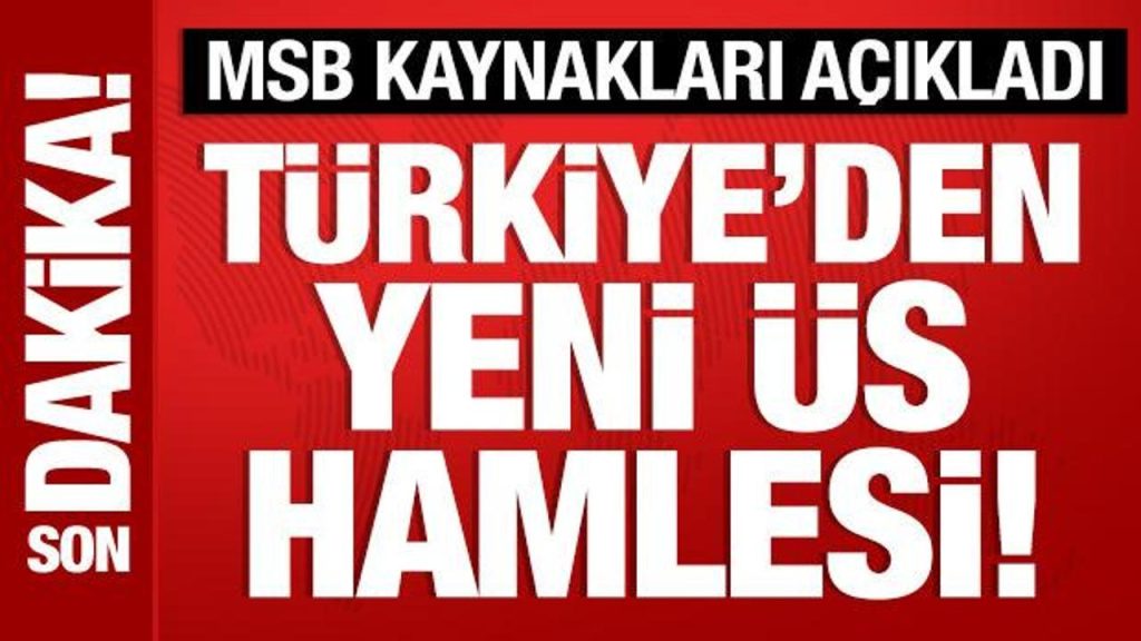 Türkiye’den yeni üs hamlesi! MSB kaynakları açıkladı