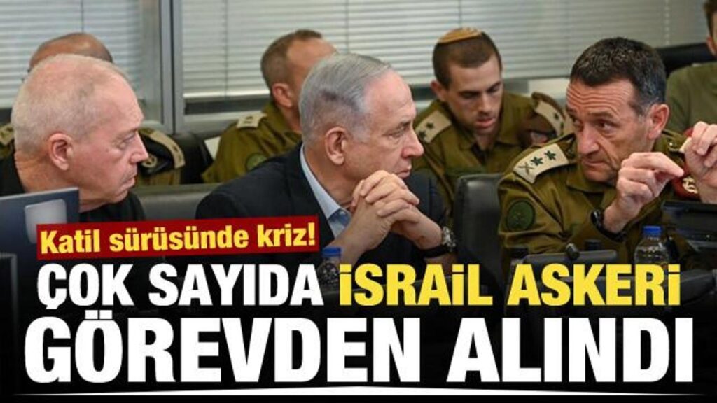 Katil İsrail ordusunda kriz! Netanyahu’ya rest çeken çok sayıda asker görevden alındı