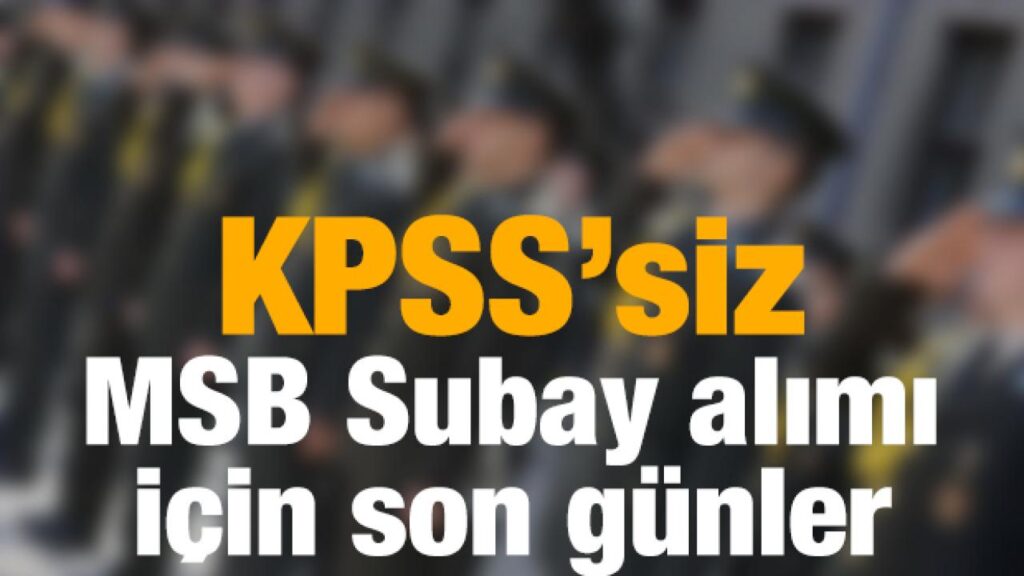 KPSS’siz MSB Subay alımı için son günler ! İşte aranılan şartlar ve başvuru süreci