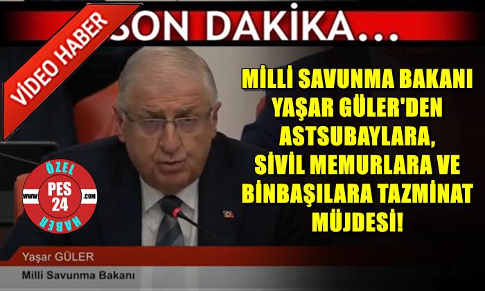 MİLLİ SAVUNMA BAKANI YAŞAR GÜLER’DEN ASTSUBAYLARA, SİVİL MEMURLARA VE BİNBAŞILARA TAZMİNAT MÜJDESİ!
