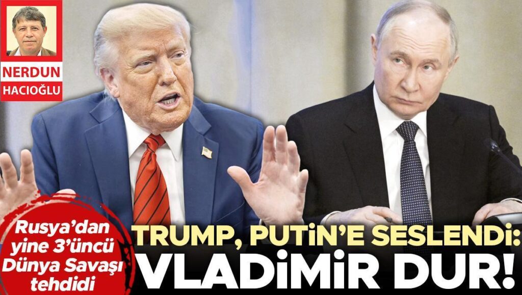 Trump, Putin’e seslendi: Vladimir dur! Rusya’dan yine 3’üncü dünya savaşı tehdidi
