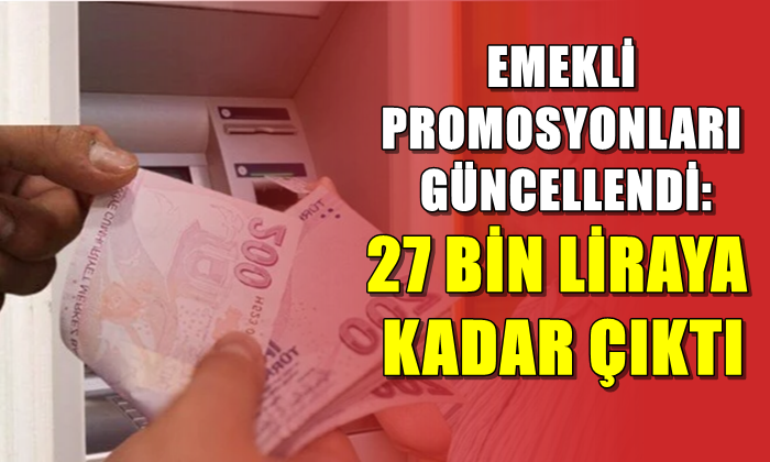 EMEKLİ PROMOSYONLARI GÜNCELLENDİ: 27 BİN LİRAYA KADAR ÇIKTI