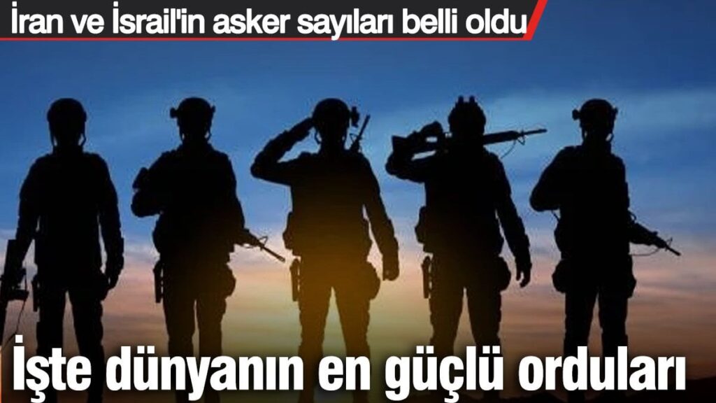 DÜNYANIN EN GÜÇLÜ ORDULARI BELLİ OLDU!  İŞTE İRAN VE İSRAİL’İN ASKER SAYISI