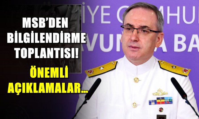 MSB’DEN BİLGİLENDİRME TOPLANTISI! ÖNEMLİ AÇIKLAMALAR…