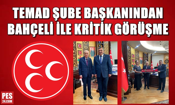 TEMAD ŞUBE BAŞKANINDAN BAHÇELİ İLE KRİTİK GÖRÜŞME