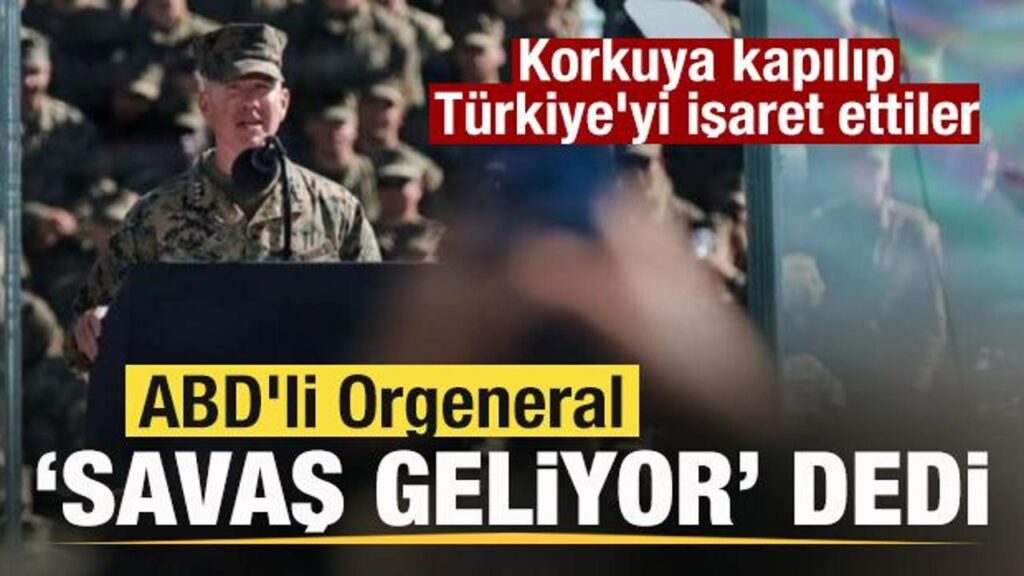 ABD’Lİ ORGENERAL ‘SAVAŞ’ GELİYOR’ DEDİ! KORKUYA KAPILIP TÜRKİYE’Yİ İŞARET ETTİLER