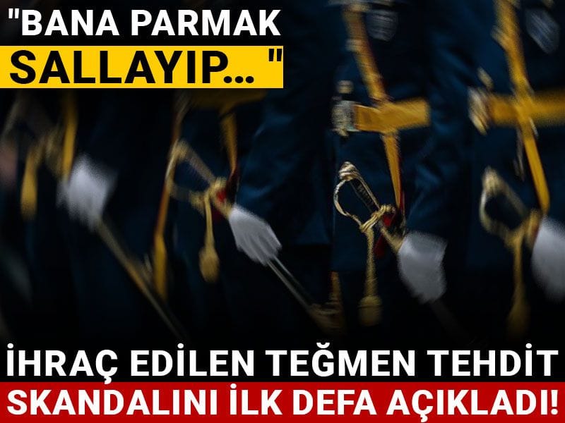 İHRAÇ EDİLEN TEĞMEN TEHDİT SKANDALINI İLK DEFA AÇIKLADI: BANA PARMAK SALLAYIP…