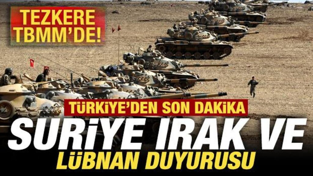 SON DAKİKA: TEZKERE TBMM’DE! TÜRKİYE’DEN SON DAKİKA SURİYE, IRAK VE LÜBNAN DUYURUSU