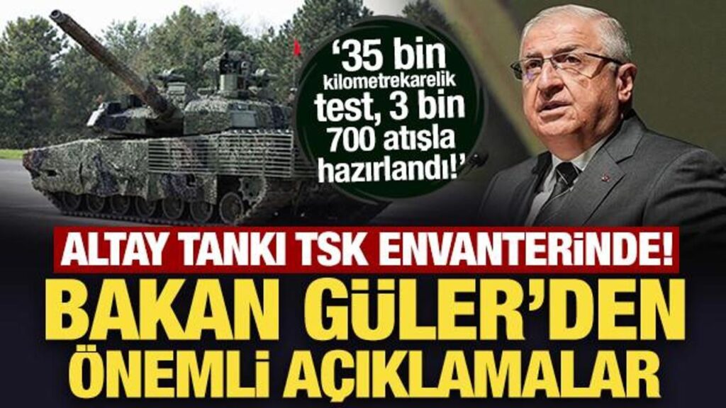 YENİ ALTAY TANKI TSK ENVANTERİNDE! BAKAN GÜLER’DEN ÖNEMLİ AÇIKLAMALAR