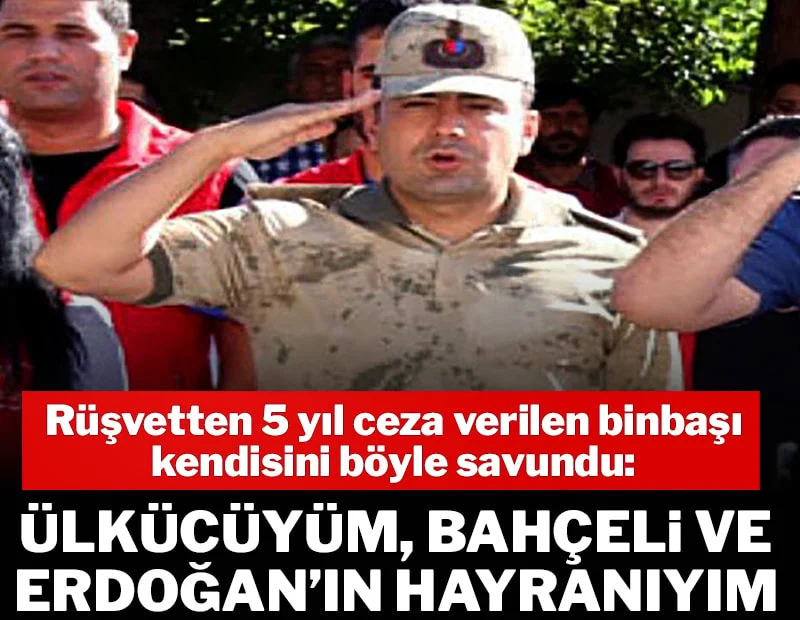 RÜŞVETTEN HAPİS CEZASI ALAN JANDARMA BİNBAŞI SAVUNMASINDA TÜM TUŞLARA BASTI
