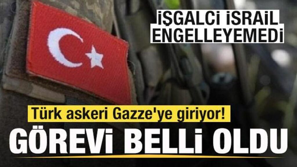 İSRAİL ENGELLEYEMEDİ! TÜRK ASKERİ GAZZE’YE GİRİYOR! GÖREVİ NETLEŞTİ