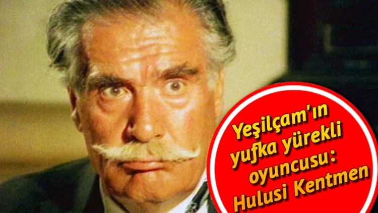 EMEKLİ DENİZ ASTSUBAYI YEŞİLÇAM’IN VİCDANLI BABASI HULUSİ KENTMEN