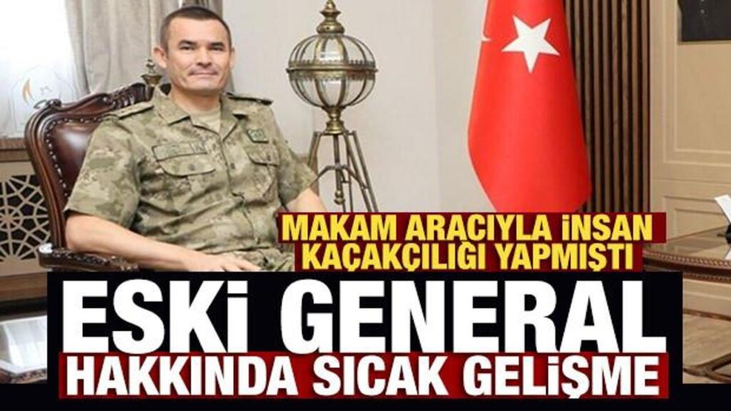 MAKAM ARACIYLA İNSAN KAÇAKÇILIĞI YAPMIŞTI: ESKİ GENERALİN CEZASI KESİNLEŞTİ