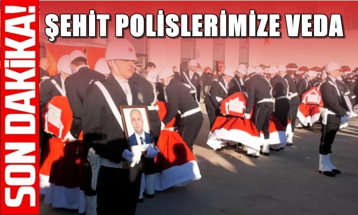 ŞEHİT POLİSLERİMİZE VEDA!