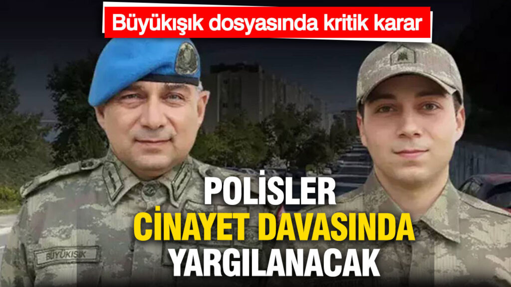 DORUKHAN BÜYÜKIŞIK DOSYASINDA KRİTİK KARAR: POLİSLER CİNAYET DAVASINDA YARGILANACAK