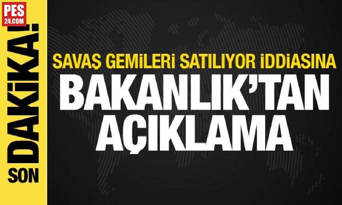 “TSK savaş gemilerini satıyor” iddiası! Bakanlık’tan açıklama