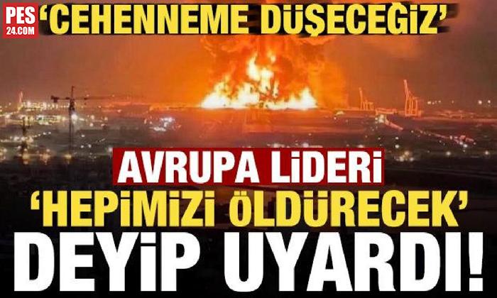 AVRUPA LİDERİ ‘HEPİMİZİ ÖLDÜRECEK’ DEYİP UYARDI! ‘AVRUPA CEHENNEME DÜŞECEK…’