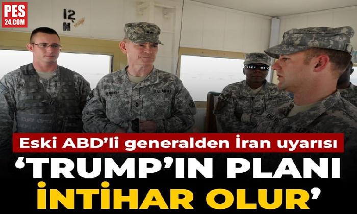 ESKİ ABD’Lİ GENERALDEN İRAN UYARISI: TRUMP’IN PLANI İNTİHAR