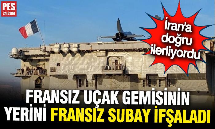 FRANSIZ UÇAK GEMİSİNİN YERİNİ FRANSIZ SUBAY İFŞA ETTİ