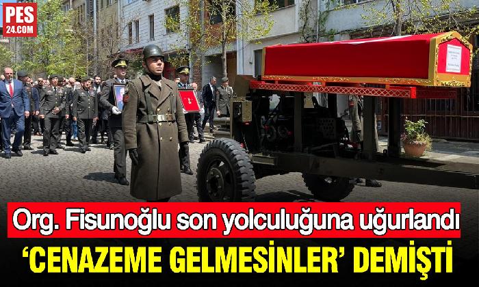 ‘CENAZEME GELMESİNLER’ DEMİŞTİ: ORG. FİSUNOĞLU SON YOLCULUĞUNA UĞURLANDI